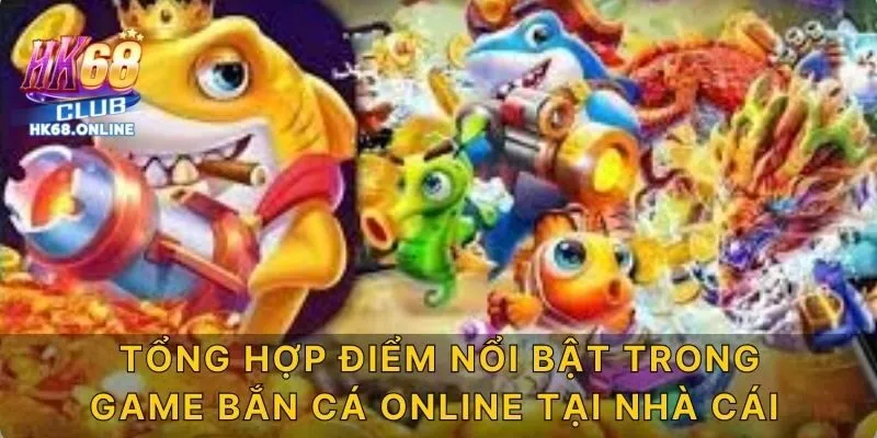 Tổng hợp điểm nổi bật trong game bắn cá online tại nhà cái