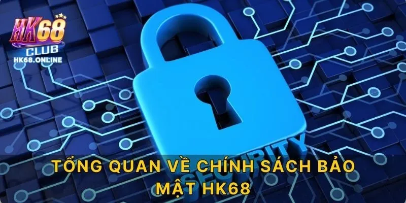 Tổng quan về chính sách bảo mật HK68