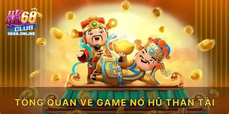 Tổng quan về game Nổ hũ Thần Tài
