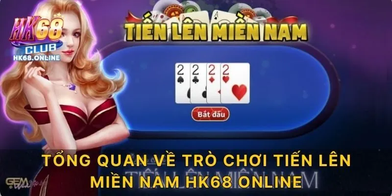 Tổng quan về trò chơi tiến lên miền Nam HK68