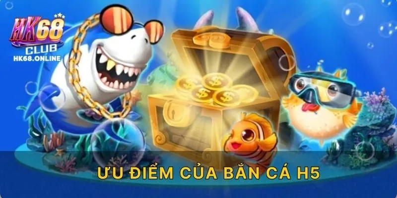Ưu điểm của bắn cá H5