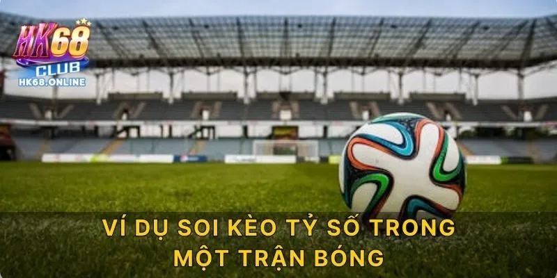 Ví dụ soi kèo tỷ số trong một trận bóng
